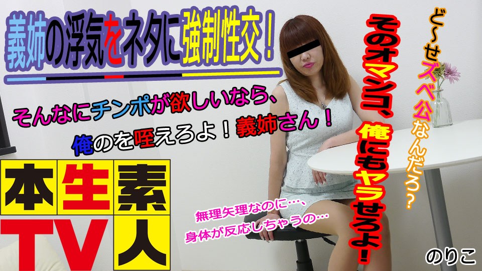 本生素人TV 451 のりこ45歳 – 義姉の浮気をネタに強制性交！