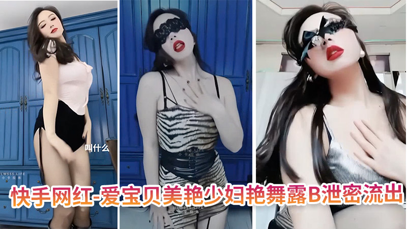 快手网红-爱宝贝美艳少妇艳舞露B泄密流出