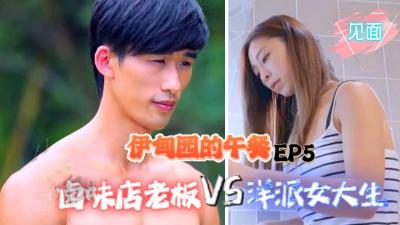 【伊甸园的午餐EP5】卤味店大叔激情调教洋派辣妹，初次见面直奔主题