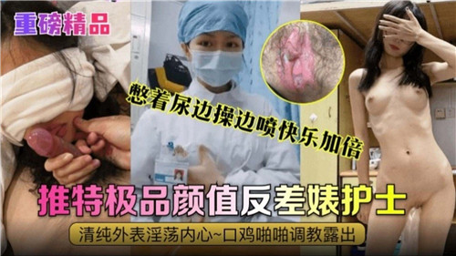 憋尿高潮！极品颜值反差婊护士边操边喷，快乐加倍爽翻天