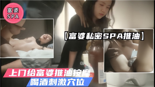 富婆私密SPA推油上门给富婆推油按摩喝酒刺激穴位