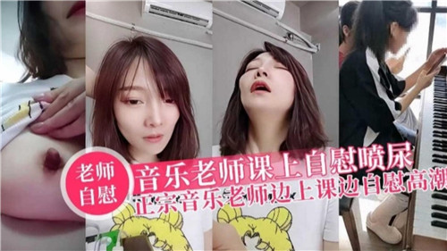 淫荡音乐老师课堂自慰喷尿高潮实录