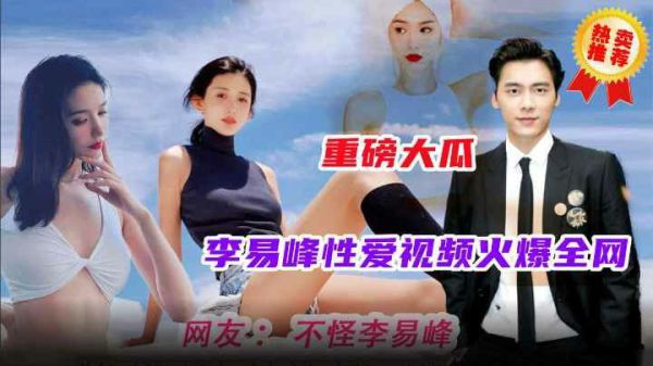 李易峰性爱视频完整版曝光，全网最火激情瞬间独家珍藏