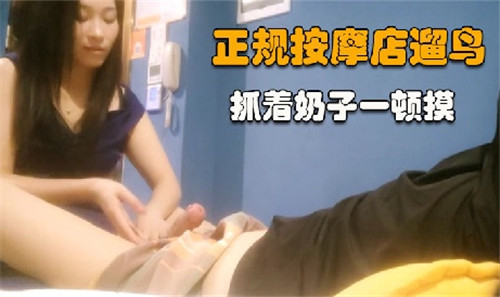 正规按摩店遛鸟抓着奶子一顿摸