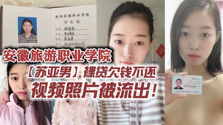 安徽苏亚男裸贷沦陷！嫩穴被狂操内射，骚浪肉偿视频流出