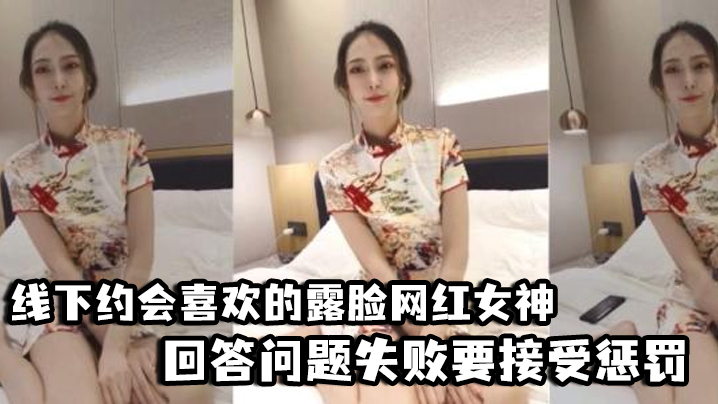 好先生对话精彩线下约会的喜欢的露脸网红女神回答问题失败要接受惩罚三联屏视觉超赞