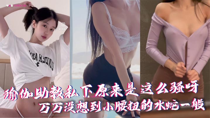 瑜伽助教私下骚浪！小腰扭成水蛇求狠狠干