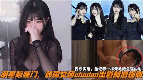 韩国女团chodan出道前陪睡门，潜规则爆操内射骚穴
