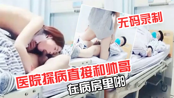 极品超级漂亮完美无码录制零零后要上天了医院探病直.接和帅哥在病房里啪
