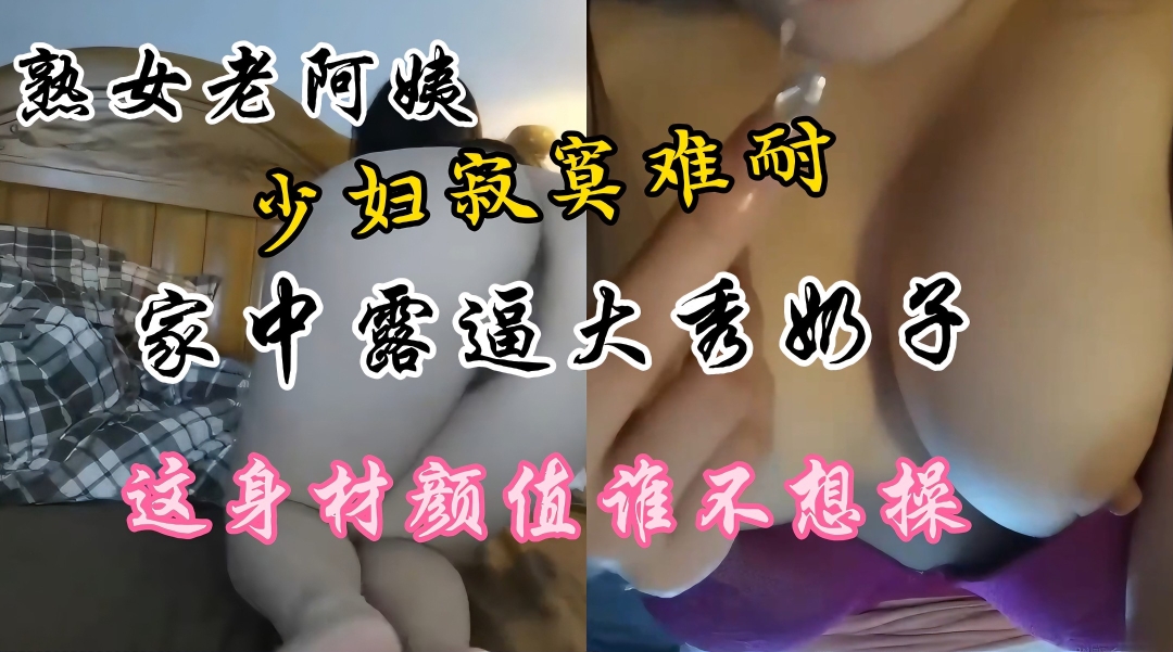 熟女肥美骚穴家中自慰 巨乳人妻寂寞求操